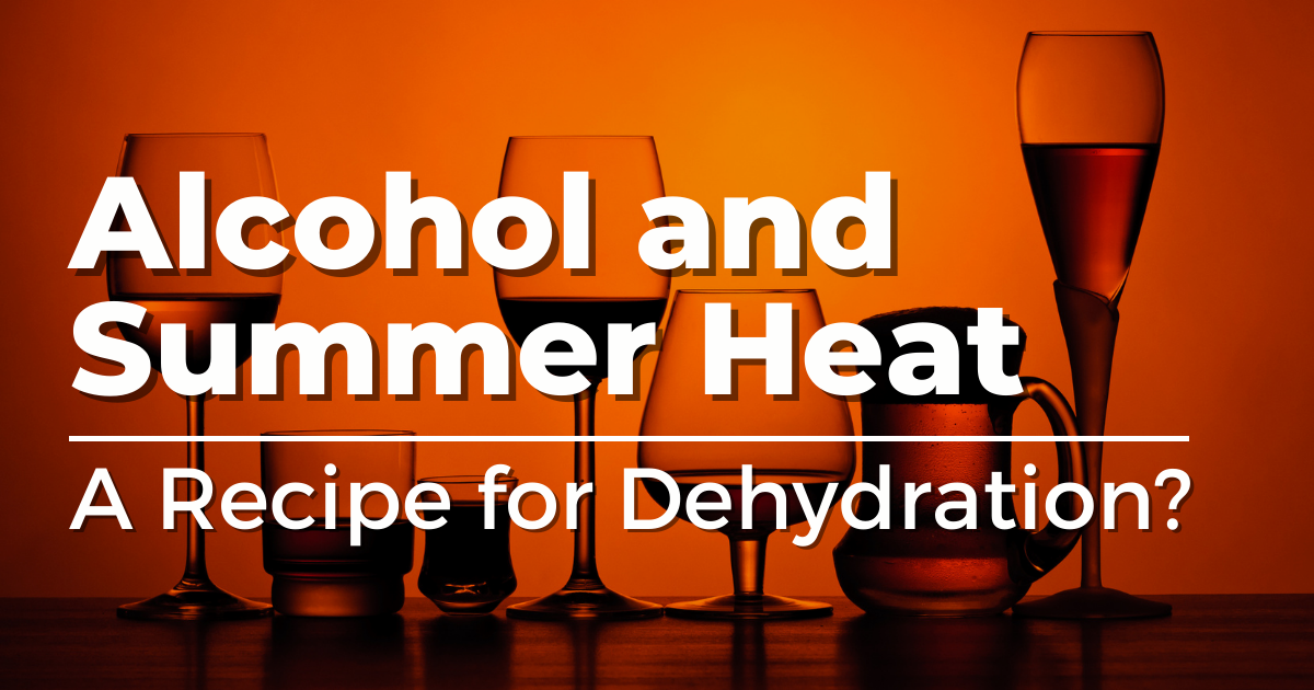 Alcohol and Summer Heat A Recipe for Dehydration?