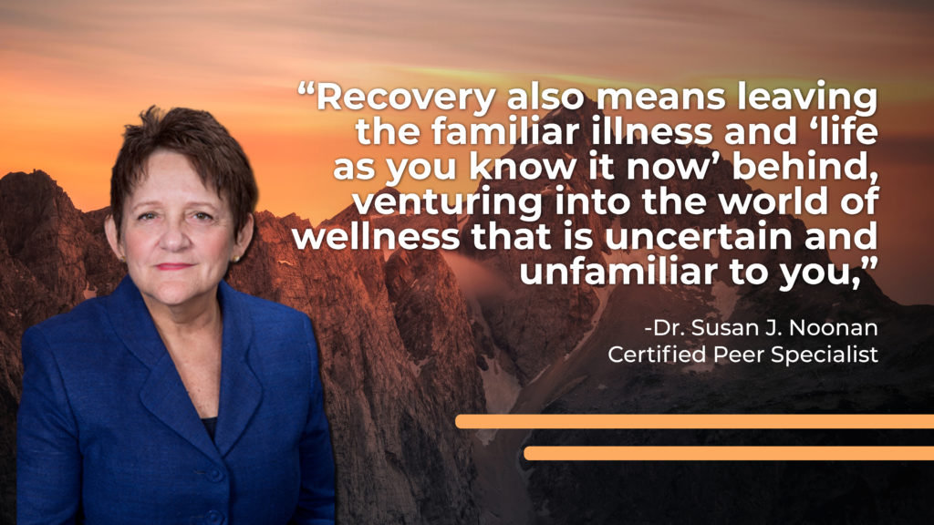 Certified Peer Specialist Dr. Susan J. Noonan explains why people in recovery fear getting better
